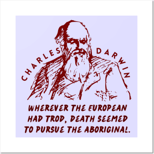 Charles Darwin quote: Wherever the European has trod, death seems to pursue the aboriginal. Posters and Art
